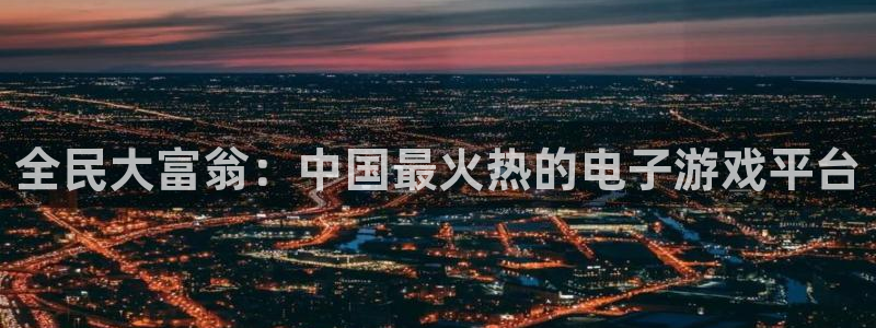 天狮娱乐：全民大富翁：中国最火热的电子游戏平台