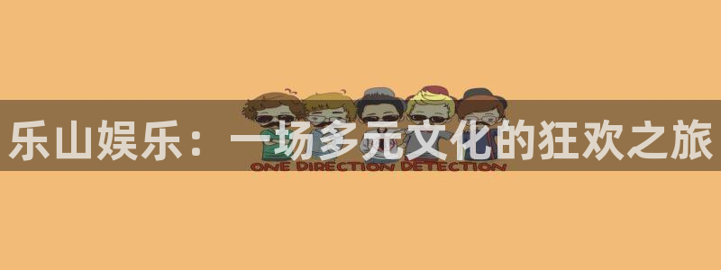 天狮娱乐：乐山娱乐：一场多元文化的狂欢之旅