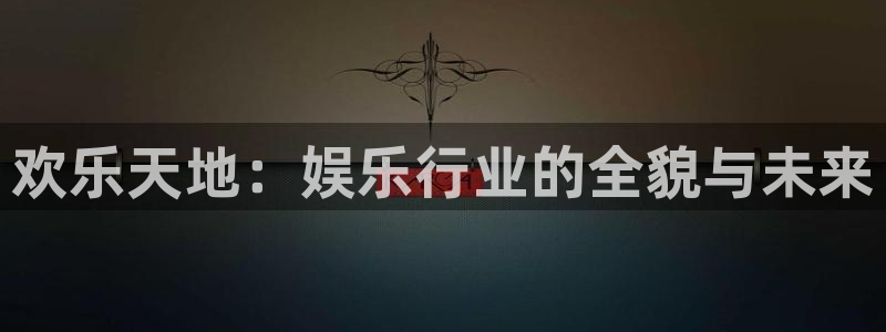 天狮娱乐：欢乐天地：娱乐行业的全貌与未来