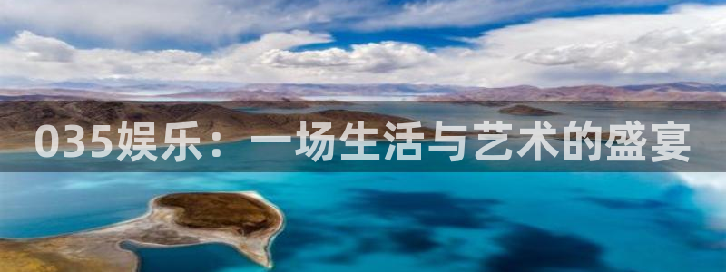 天狮娱乐：035娱乐：一场生活与艺术的盛宴